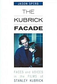The Kubrick Facade: Faces and Voices in the Films of Stanley Kubrick (Paperback)