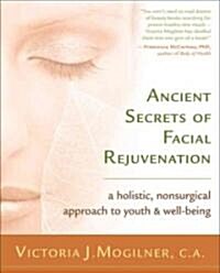 Ancient Secrets of Facial Rejuvenation: A Holistic, Nonsurgical Approach to Youth and Well-Being (Paperback)