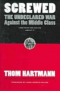 Screwed: The Undeclared War Against the Middle Class -- And What We Can Do about It (Hardcover)