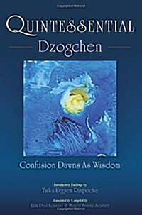 Quintessential Dzogchen: Confusion Dawns as Wisdom (Paperback)