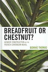 Breadfruit or Chestnut?: Gender Construction in the French Caribbean Novel (Hardcover)