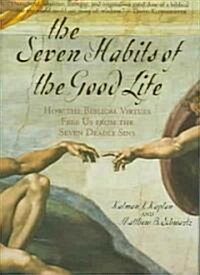 The Seven Habits of the Good Life: How the Biblical Virtues Free Us from the Seven Deadly Sins (Hardcover)