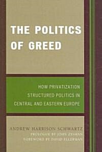 The Politics of Greed: How Privatization Structured Politics in Central and Eastern Europe (Paperback)