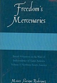Freedoms Mercenaries: British Volunteers in the Wars of Independence of Latin America (Paperback)