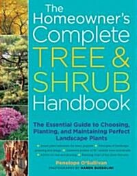 The Homeowners Complete Tree & Shrub Handbook: The Essential Guide to Choosing, Planting, and Maintaining Perfect Landscape Plants (Paperback)