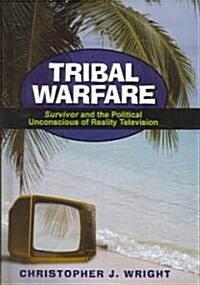 Tribal Warfare: Survivor and the Political Unconscious of Reality Television (Hardcover)