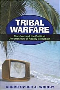 Tribal Warfare: Survivor and the Political Unconscious of Reality Television (Paperback)