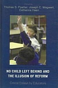 No Child Left Behind and the Illusion of Reform: Critical Essays by Educators (Hardcover)