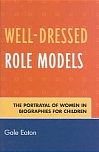 Well-Dressed Role Models: The Portrayal of Women in Biographies for Children (Paperback)