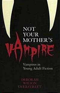 Not Your Mothers Vampire: Vampires in Young Adult Fiction (Paperback)