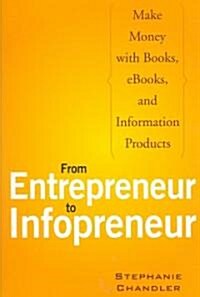 From Entrepreneur to Infopreneur : Make Money with Books, eBooks, and Information Products (Paperback)
