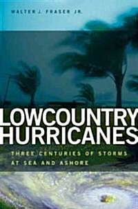 Lowcountry Hurricanes: Three Centuries of Storms at Sea and Ashore (Hardcover)