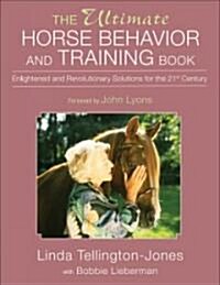 The Ultimate Horse Behavior and Training Book: Enlightened and Revolutionary Solutions for the 21st Century (Paperback)