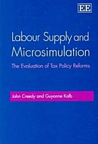 Labour Supply and Microsimulation : The Evaluation of Tax Policy Reforms (Hardcover)