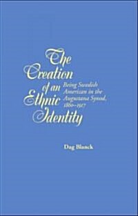 The Creation of an Ethnic Identity: Being Swedish American in the Augustana Synod, 1860-1917 (Hardcover)