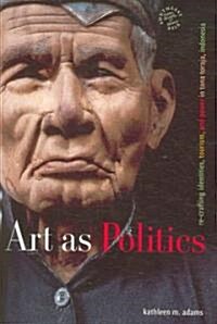 Art as Politics: Re-Crafting Identities, Tourism, and Power in Tana Toraja, Indonesia (Paperback)