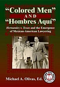 Colored Men and Hombres Aqui: Hernandez V. Texas and the Emergence of Mexican-American Lawyering (Hardcover)