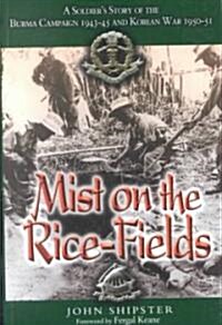 Mist on the Rice-Fields : A Soldiers Story of the Burma Campaign 1943-45 and Korean War 1950-51 (Paperback)