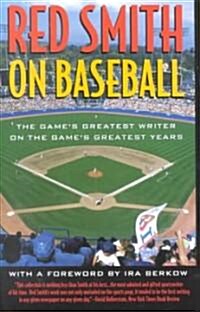 Red Smith on Baseball: The Games Greatest Writer on the Games Greatest Years (Paperback)