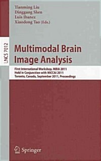 Multimodal Brain Image Analysis: First International Workshop, MBIA 2011, Held in Conjunction with MICCAI 2011, Toronto, Canada, September 18, 2011, P (Paperback)