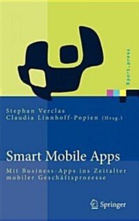 Smart Mobile Apps: Mit Business-Apps Ins Zeitalter Mobiler Gesch?tsprozesse (Hardcover, 2012)