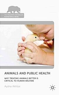 Animals and Public Health : Why Treating Animals Better is Critical to Human Welfare (Hardcover)