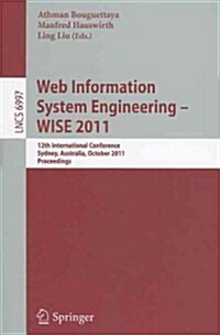 Web Information System Engineering - WISE 2011: 12th International Conference, Sydney, Australia, October 13-14, 2011, Proceedings (Paperback)