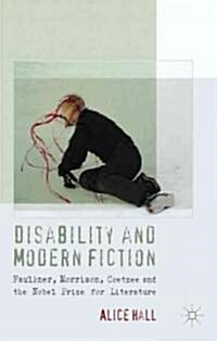 Disability and Modern Fiction : Faulkner, Morrison, Coetzee and the Nobel Prize for Literature (Hardcover)