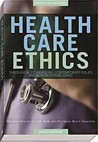 Health Care Ethics: Theological Foundations, Contemporary Issues, and Controversial Cases (Hardcover, Revised and Exp)