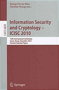 Information Security and Cryptology - ICISC 2010: 13th International Conference, Seoul, Korea, December 1-3, 2010, Revised Selected Papers (Paperback)