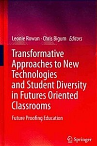Transformative Approaches to New Technologies and Student Diversity in Futures Oriented Classrooms: Future Proofing Education (Hardcover, 2012)