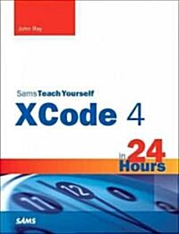 Sams Teach Yourself Xcode 4 in 24 Hours (Paperback)