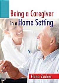 Being a Caregiver in a Home Setting (Paperback, 1st)