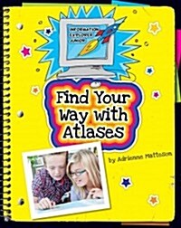 Find Your Way with Atlases (Library Binding)