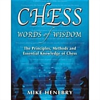 Chess Words of Wisdom: The Principles, Methods and Essential Knowledge of Chess (Paperback)