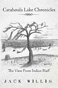 Catahoula Lake Chronicles: The View from Indian Bluff (Hardcover)