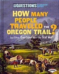 How Many People Traveled the Oregon Trail?: And Other Questions about the Trail West (Library Binding)