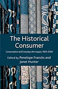 The Historical Consumer : Consumption and Everyday Life in Japan, 1850-2000 (Hardcover)