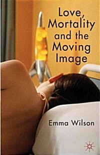 Love, Mortality and the Moving Image (Hardcover)