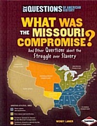 What Was the Missouri Compromise?: And Other Questions about the Struggle Over Slavery (Library Binding)