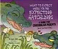 What to Expect When Youre Expecting Hatchlings: A Guide for Crocodilian Parents (and Curious Kids) (Library Binding)