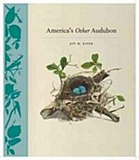 Americas Other Audubon: (original Color Lithographs, Archival Photographs, and Field Notes on the Nests and Eggs That Audubon Omitted) (Hardcover)