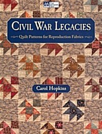 Civil War Legacies: Quilt Patterns for Reproduction Fabrics (Paperback)