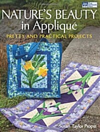 Natures Beauty in Applique: Pretty and Practical Projects (Paperback)