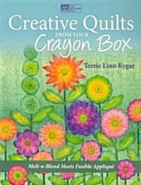 Creative Quilts from Your Crayon Box: Melt-N-Blend Meets Fusible Applique (Paperback)