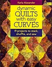 Dynamic Quilts with Easy Curves: 19 Projects to Stack, Shuffle, and Sew (Paperback)