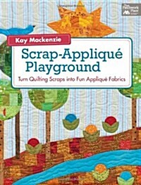 Scrap-Applique Playground: Turn Quilting Scraps Into Fun Applique Fabrics (Paperback)