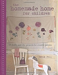 The Homemade Home for Children : 50 Thrifty and Chic Projects for Creative Parents (Hardcover)