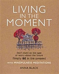 [중고] Living in the Moment : Don‘T Dwell on the Past or Worry About the Future. Simply be in the Present with Mindfulness Meditations (Paperback)