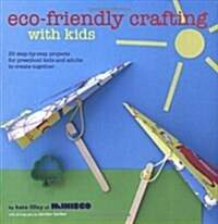 Eco-friendly Crafting with Kids : 35 Step-by-step Projects for Preschool Kids and Adults to Create Together (Hardcover)